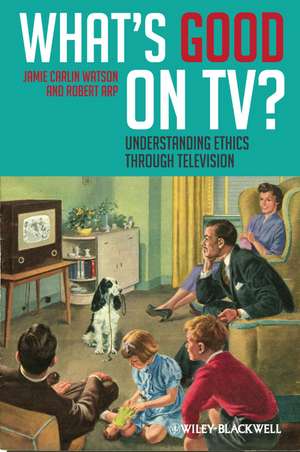 What′s Good on TV? – Understanding Ethics Through Television de JC Watson