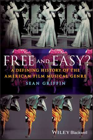 Free and Easy?: A Defining History of the American Film Musical Genre de S Griffin