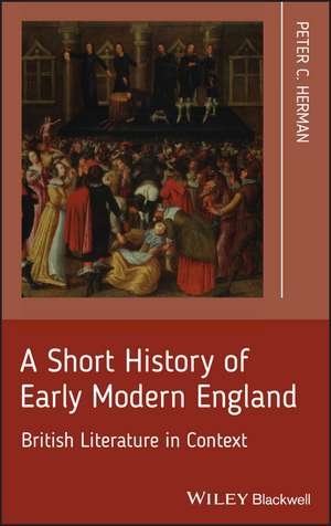 A Short History of Early Modern England – British Literature in Context de P Herman