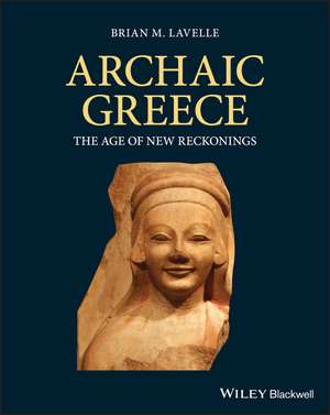 Archaic Greece – The Age of New Reckonings de BM Lavelle