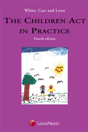 White, Carr and Lowe: The Children Act in Practice de A P Carr