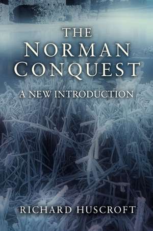 The Norman Conquest: A New Introduction de Richard Huscroft