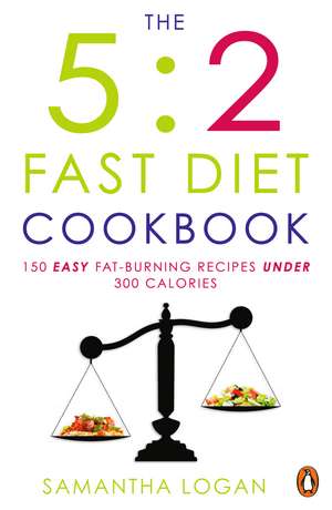 The 5:2 Fast Diet Cookbook: Easy low-calorie & fat-burning recipes for fast days de Samantha Logan