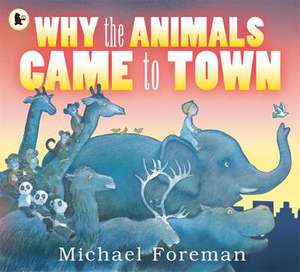 Why the Animals Came to Town de Michael Foreman