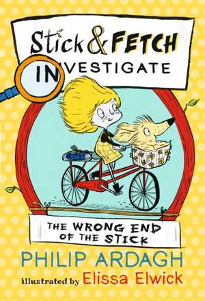 The Wrong End of the Stick: Stick and Fetch Investigate de Philip Ardagh