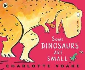 Some Dinosaurs Are Small de Charlotte Voake