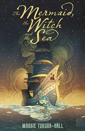 The Mermaid, the Witch and the Sea de Maggie Tokuda-Hall