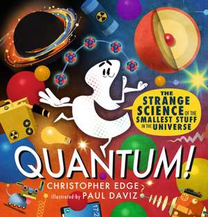 Quantum! The Strange Science of the Smallest Stuff in the Universe de Christopher Edge