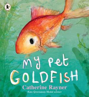 My Pet Goldfish de Catherine Rayner