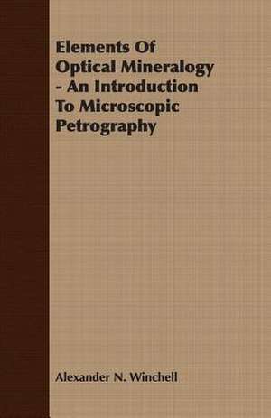 Elements of Optical Mineralogy - An Introduction to Microscopic Petrography: Instruction - Course of Study - Supervision de Alexander N. Winchell