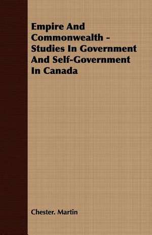 Empire and Commonwealth - Studies in Government and Self-Government in Canada: Instruction - Course of Study - Supervision de Chester. Martin