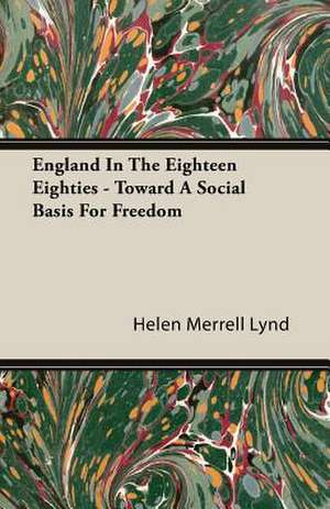 England in the Eighteen Eighties - Toward a Social Basis for Freedom: Scientific, Political and Speculative - (1883) de Helen Merrell Lynd