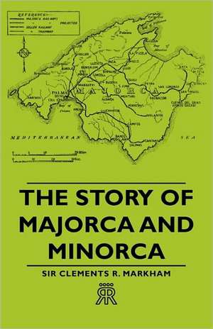 The Story of Majorca and Minorca de Clements Robert Markham