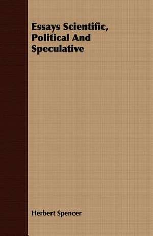 Essays Scientific, Political and Speculative: Scientific, Political and Speculative - (1883) de Herbert Spencer