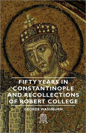 Fifty Years in Constantinople and Recollections of Robert College de George Washburn