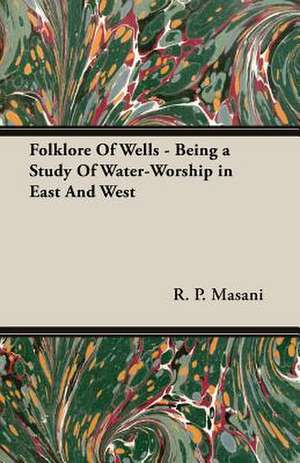 Folklore of Wells - Being a Study of Water-Worship in East and West: Vol. II - Konkan de R. P. Masani