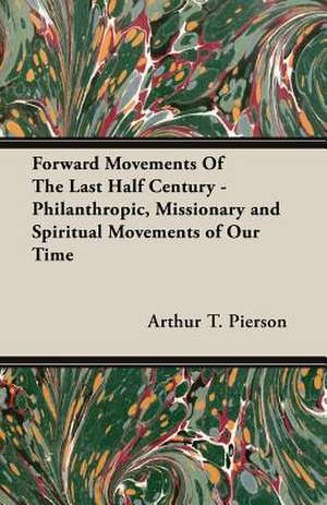 Forward Movements of the Last Half Century - Philanthropic, Missionary and Spiritual Movements of Our Time: Vol. II - Konkan de Arthur T. Pierson