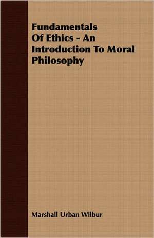 Fundamentals of Ethics - An Introduction to Moral Philosophy: The Authoritative History of the Zionist Movement from the Earliest Days to the Present Time de Marshall Urban Wilbur