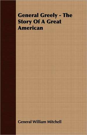 General Greely - The Story of a Great American de General William Mitchell