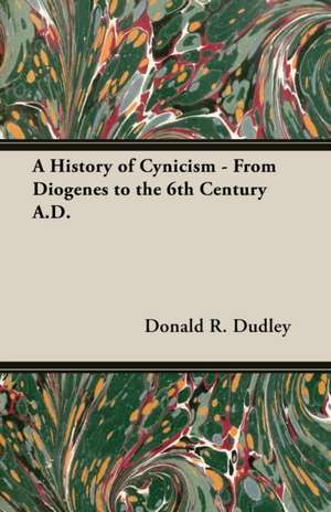 A History of Cynicism - From Diogenes to the 6th Century A.D. de Donald R. Dudley