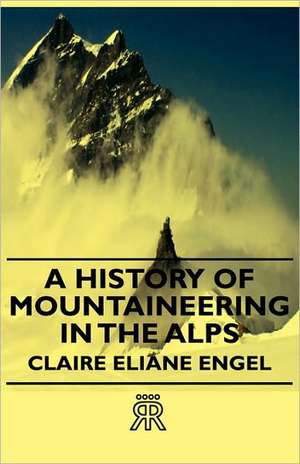 A History of Mountaineering in the Alps de Claire Eliane Engel