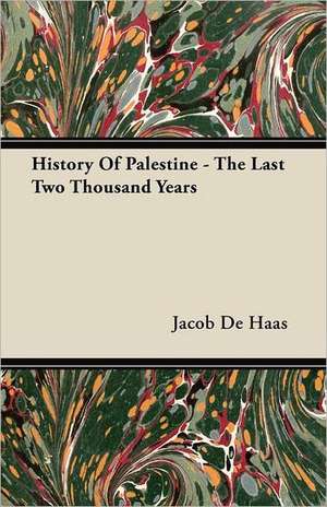 History of Palestine - The Last Two Thousand Years: Florentine Masters of the Fifteenth Century de Jacob De Haas