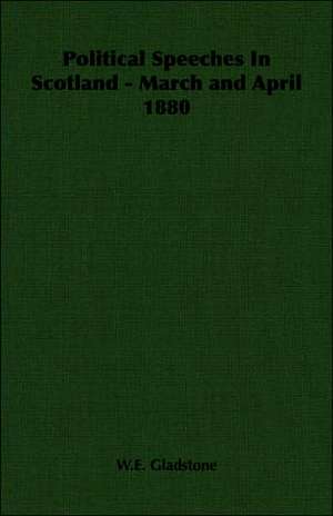 Political Speeches in Scotland - March and April 1880: Being an Account of the Social Work of the Salvation Army in Great Britain (1910) de W. E. Gladstone