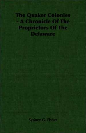 The Quaker Colonies - A Chronicle of the Proprietors of the Delaware: A Trilogy of God and Man - Minos, King of Crete - Ariadne in Naxos - The Death of Hippolytus de Sydney G. Fisher