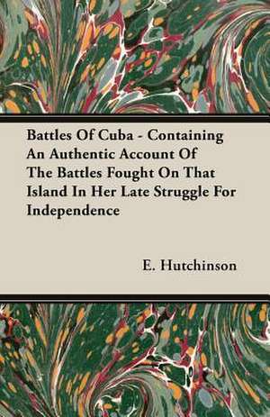 Battles of Cuba - Containing an Authentic Account of the Battles Fought on That Island in Her Late Struggle for Independence: A Study of Eighteenth Century Radicalism in France de E. Hutchinson