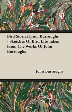 Bird Stories from Burroughs - Sketches of Bird Life Taken from the Works of John Burroughs: Builder de John Burroughs