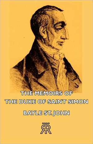 The Memoirs of the Duke of Saint Simon de Bayle St John