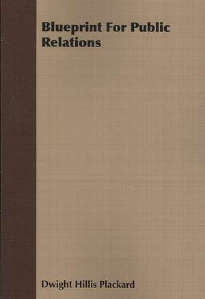 Blueprint for Public Relations: The Life and Adventures of a Missionary Hero de Dwight Hillis Plackard