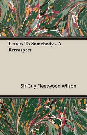 Letters to Somebody - A Retrospect de Guy Fleetwood Wilson