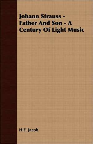 Johann Strauss - Father and Son - A Century of Light Music de H. E. Jacob