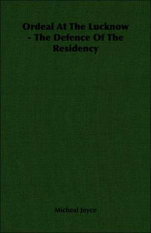 Ordeal at the Lucknow - The Defence of the Residency: The Life and Adventures of a Missionary Hero de Micheal Joyce