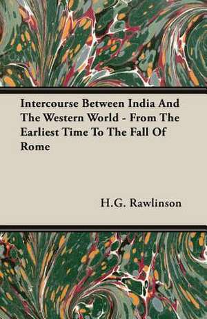 Intercourse Between India and the Western World - From the Earliest Time to the Fall of Rome: Review of the Life, Character and Policy - 1857 de H. G. Rawlinson