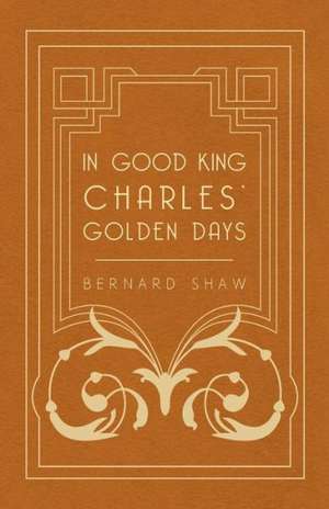 In Good King Charles' Golden Days de Bernard Shaw