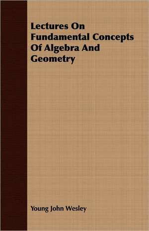 Lectures on Fundamental Concepts of Algebra and Geometry: Delivered at Edinburgh in November 1853 de Young John Wesley