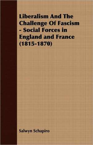 Liberalism and the Challenge of Fascism - Social Forces in England and France (1815-1870) de Salwyn Schapiro