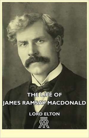 The Life of James Ramsay MacDonald de Lord Elton