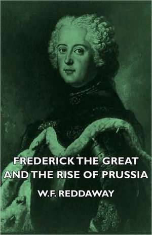 Frederick the Great and the Rise of Prussia de W. F. Reddaway