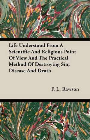 Life Understood from a Scientific and Religious Point of View and the Practical Method of Destroying Sin, Disease and Death: Chaucer to Ben Jonson de F. L. RAWSON