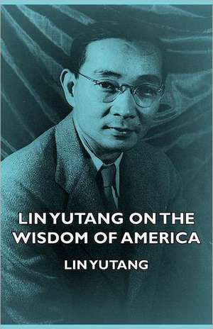 Lin Yutang on the Wisdom of America de Lin Yutang