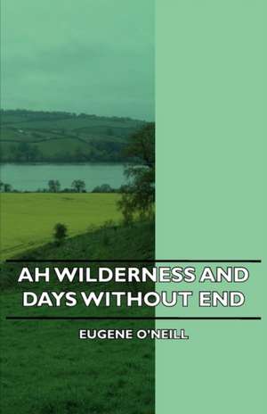 Ah Wilderness and Days Without End de Eugene Gladstone O'Neill