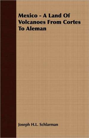 Mexico - A Land of Volcanoes from Cortes to Aleman: A Study in Cultural Orientation de Joseph H. L. Schlarman