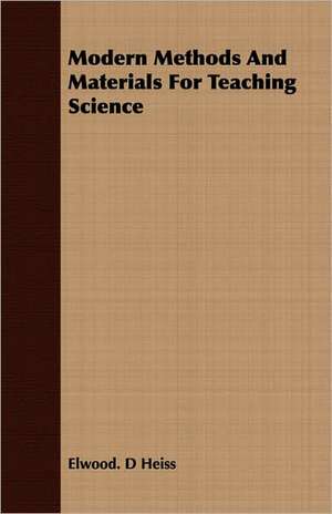 Modern Methods and Materials for Teaching Science: A Study in Cultural Orientation de Elwood. D Heiss