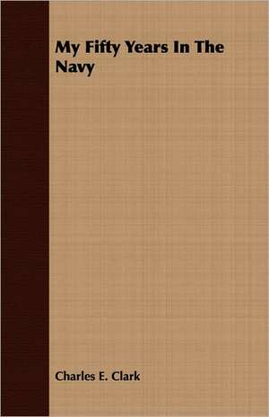 My Fifty Years in the Navy: A Study in Cultural Orientation de Charles E. Clark