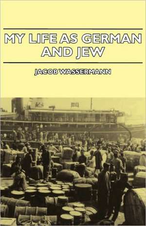 My Life as German and Jew de Jacob Wassermann