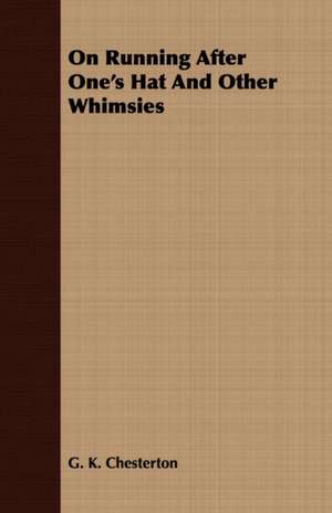 On Running After One's Hat and Other Whimsies de G. K. Chesterton