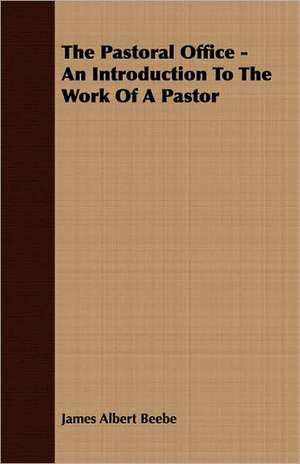 The Pastoral Office - An Introduction to the Work of a Pastor: Old Mortality de James Albert Beebe